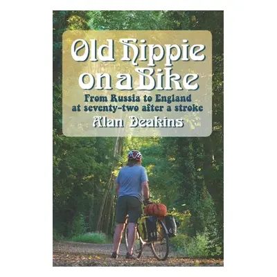 "Old Hippie on a Bike: From Russia to England at 72 After a Stroke" - "" ("Deakins Alan")