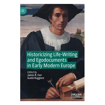 "Historicizing Life-Writing and Egodocuments in Early Modern Europe" - "" ("Farr James R.")