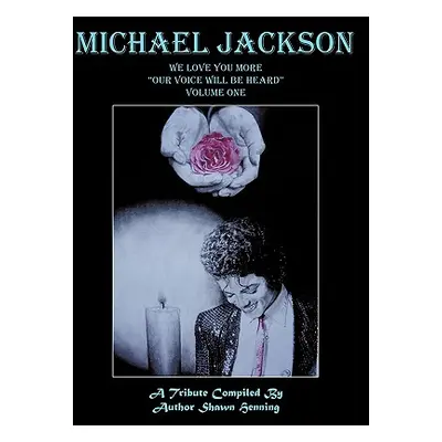 "Michael Jackson: We Love You More Our Voice Will Be Heard" Volume One"" - "" ("Henning Shawn")