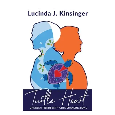 "Turtle Heart: Unlikely Friends with a Life-Changing Bond" - "" ("Kinsinger Lucinda")