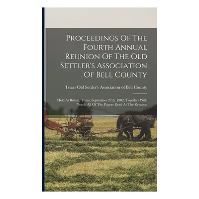 "Proceedings Of The Fourth Annual Reunion Of The Old Settler's Association Of Bell County: Held 