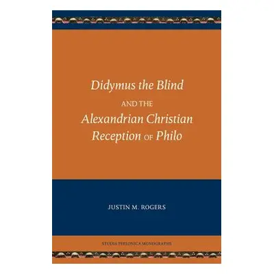 "Didymus the Blind and the Alexandrian Christian Reception of Philo" - "" ("Rogers Justin M.")