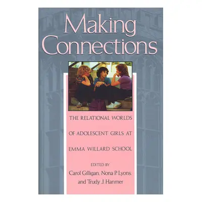 "Making Connections: The Relational Worlds of Adolescent Girls at Emma Willard School" - "" ("Gi