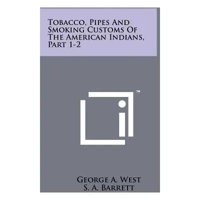 "Tobacco, Pipes And Smoking Customs Of The American Indians, Part 1-2" - "" ("West George a.")