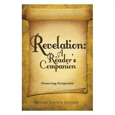 "Revelation: a Reader's Companion: Preserving Perspective" - "" ("Loehrer Michael Cannon")