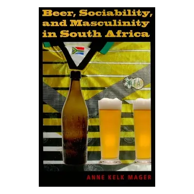 "Beer, Sociability, and Masculinity in South Africa" - "" ("Mager Anne Kelk")