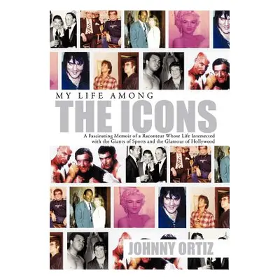 "My Life Among the Icons: A Fascinating Memoir of a Raconteur Whose Life Intersected with the Gi