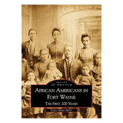 "African Americans in Fort Wayne: The First 200 Years" - "" ("Miller Dodie Marie")