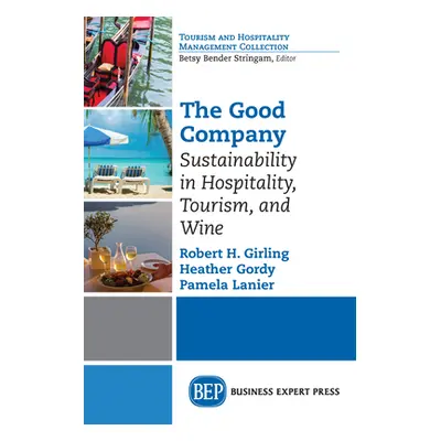 "The Good Company: Sustainability in Hospitality, Tourism, and Wine" - "" ("Girling Robert")