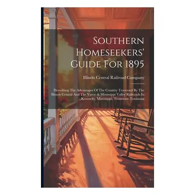 "Southern Homeseekers' Guide For 1895: Describing The Advantages Of The Country Traversed By The