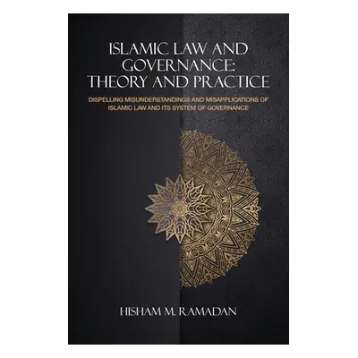 "Islamic Law and Governance: Theory and Practice: Dispelling Misunderstanding and Misapplication