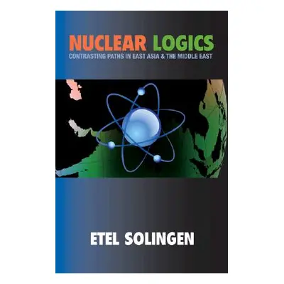 "Nuclear Logics: Contrasting Paths in East Asia and the Middle East" - "" ("Solingen Etel")