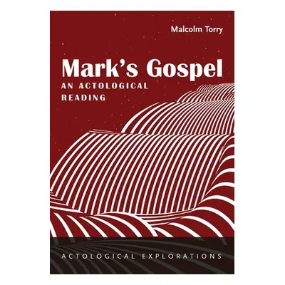 "Mark's Gospel: An Actological Reading" - "" ("Torry Malcolm")