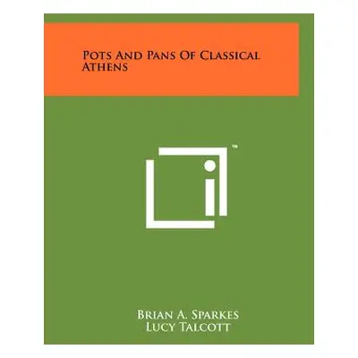 "Pots and Pans of Classical Athens" - "" ("Sparkes Brian a.")