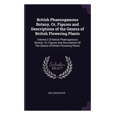 "British Phaenogamous Botany, Or, Figures and Descriptions of the Genera of British Flowering Pl