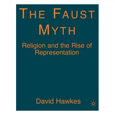 "The Faust Myth: Religion and the Rise of Representation" - "" ("Hawkes D.")