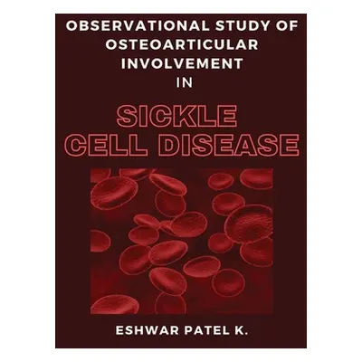 "Observational Study of Osteoarticular Involvement in Sickle Cell Disease" - "" ("K Eshwar Patel