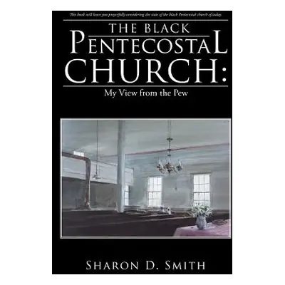 "The Black Pentecostal Church: My View from the Pew" - "" ("Smith Sharon D.")