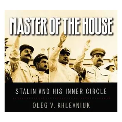 "Master of the House: Stalin and His Inner Circle" - "" ("Khlevniuk Oleg V.")