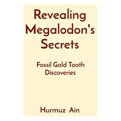 "Revealing Megalodon's Secrets: Fossil Gold Tooth Discoveries" - "" ("Ain Hurmuz")