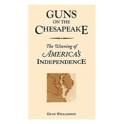 "Guns On The Chesapeake: The Winning Of America's Independence" - "" ("Williamson Gene")