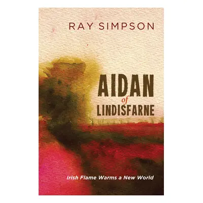 "Aidan of Lindisfarne: Irish Flame Warms a New World" - "" ("Simpson Ray")