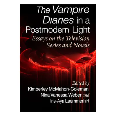 "The Vampire Diaries as Postmodern Storytelling: Essays on the Television Series and Novels" - "