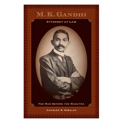 "M.K. Gandhi, Attorney at Law: The Man Before the Mahatma" - "" ("DiSalvo Charles R.")