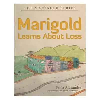 "Marigold Learns About Loss: The Marigold Series" - "" ("Alexandra Paola")