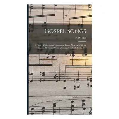 "Gospel Songs: a Choice Collection of Hymns and Tunes, New and Old, for Gospel Meetings, Prayer 