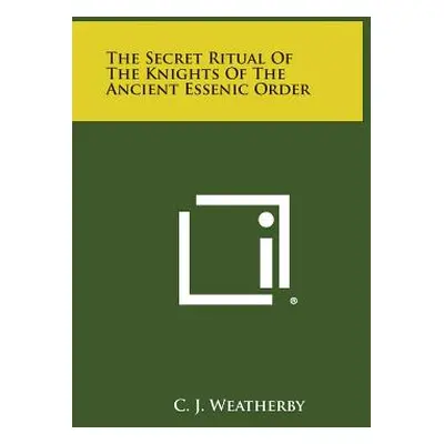 "The Secret Ritual of the Knights of the Ancient Essenic Order" - "" ("Weatherby C. J.")