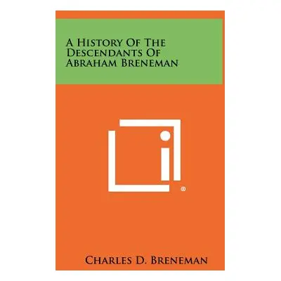 "A History Of The Descendants Of Abraham Breneman" - "" ("Breneman Charles D.")