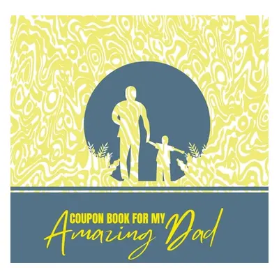 "Coupon Book for My Amazing Dad: Personalized Coupons to Celebrate the Best Dad in the World A H