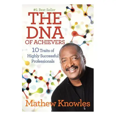 "The DNA of Achievers: 10 Traits of Highly Successful Professionals" - "" ("Knowles Mathew")