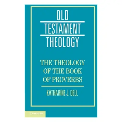 "The Theology of the Book of Proverbs" - "" ("Dell Katharine J.")