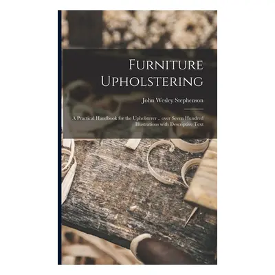 "Furniture Upholstering; a Practical Handbook for the Upholsterer .. Over Seven Hundred Illustra