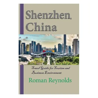 "Shenzhen, China: Travel Guide for Tourism and Business Environment" - "" ("Reynolds Roman")