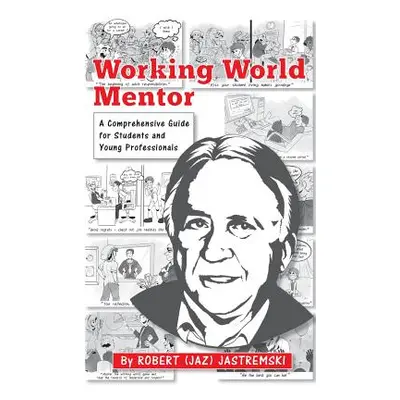 "Working World Mentor: A Comprehensive Guide for Students and Young Adults" - "" ("Jastremski Ro