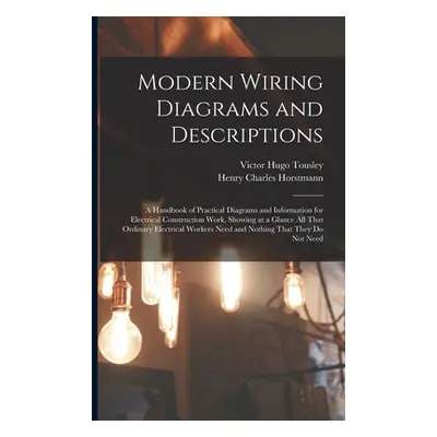 "Modern Wiring Diagrams and Descriptions: A Handbook of Practical Diagrams and Information for E