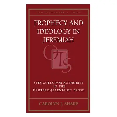 "Prophecy and Ideology in Jeremiah" - "" ("Sharp Carolyn J.")