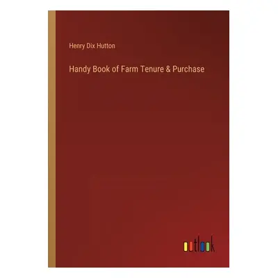 "Handy Book of Farm Tenure & Purchase" - "" ("Hutton Henry Dix")