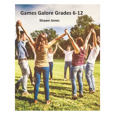 "Games Galore Grades 6-12" - "" ("Jones Shawn")