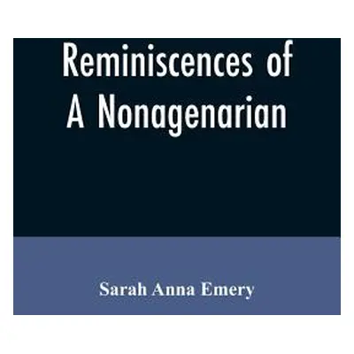 "Reminiscences of a nonagenarian" - "" ("Emery Sarah Anna")