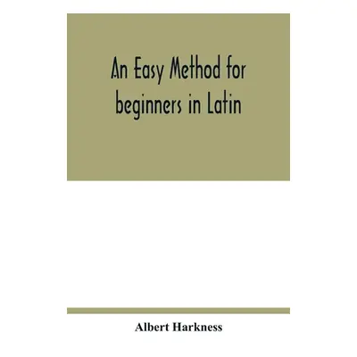 "An easy method for beginners in Latin" - "" ("Harkness Albert")