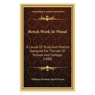 "Bench Work In Wood: A Course Of Study And Practice Designed For The Use Of Schools And Colleges