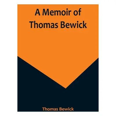 "A Memoir of Thomas Bewick" - "" ("Bewick Thomas")