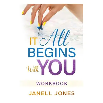 "It All Begins With You: Workbook" - "" ("Jones Janell")