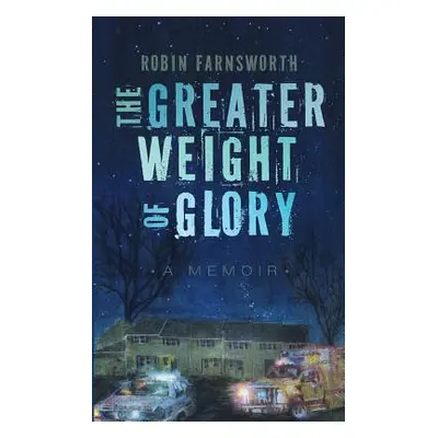 "The Greater Weight of Glory: A Memoir" - "" ("Farnsworth Robin")