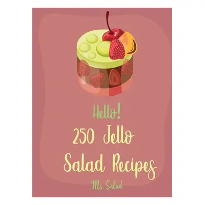 "Hello! 250 Jello Salad Recipes: Best Jello Salad Cookbook Ever For Beginners [Book 1]" - "" ("S