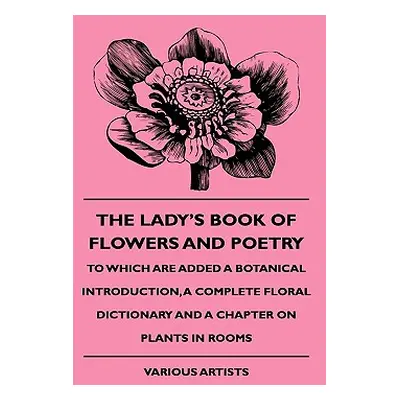 "The Lady's Book of Flowers and Poetry - To Which Are Added a Botanical Introduction, a Complete